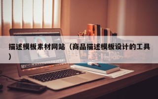 江山描述模板素材网站（商品描述模板设计的工具）
