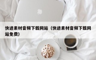 江山快进素材音频下载网站（快进素材音频下载网站免费）