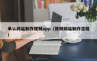 江山承认网站制作视频app（视频网站制作流程）